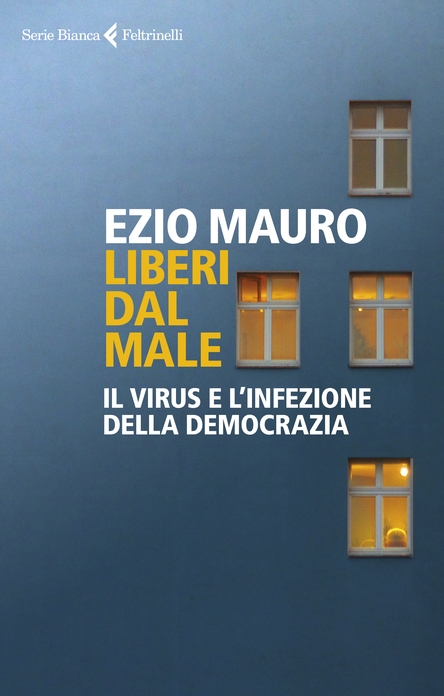 Ezio Mauro: “Liberi dal male. Il virus e l’infezione della democrazia”